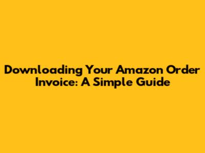 Downloading Your Amazon Order Invoice: A Simple Guide
