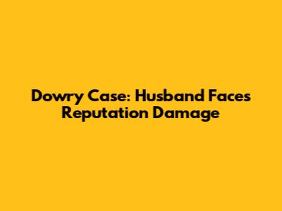 Dowry Case: Husband Faces Reputation Damage