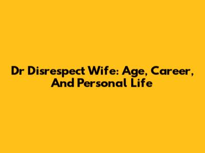Dr Disrespect Wife: Age, Career, And Personal Life