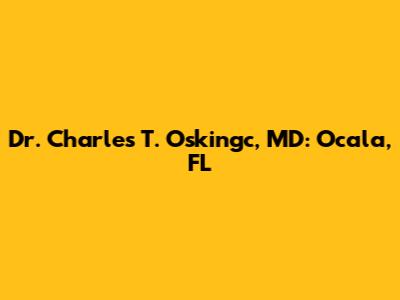 Dr. Charles T. Oskingc, MD: Ocala, FL