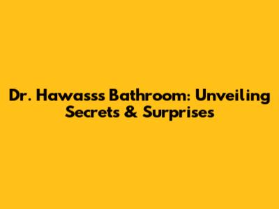 Dr. Hawass's Bathroom: Unveiling Secrets & Surprises