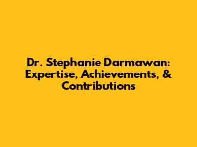 Dr. Stephanie Darmawan: Expertise, Achievements, & Contributions