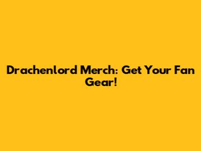 Drachenlord Merch: Get Your Fan Gear!