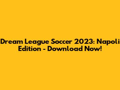 Dream League Soccer 2023: Napoli Edition - Download Now!