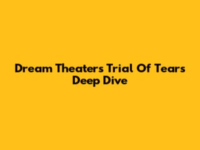 Dream Theater's 'Trial Of Tears' Deep Dive