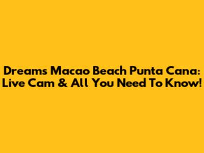 Dreams Macao Beach Punta Cana: Live Cam & All You Need To Know!