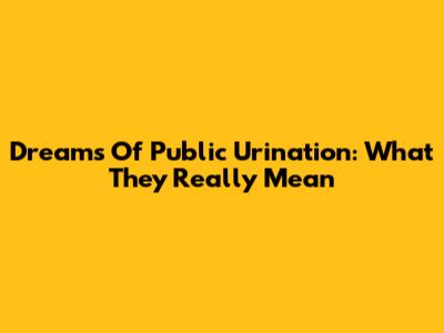 Dreams Of Public Urination: What They Really Mean