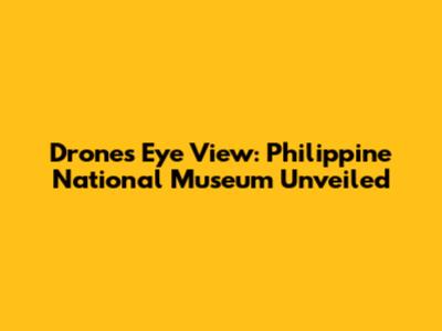 Drone's Eye View: Philippine National Museum Unveiled