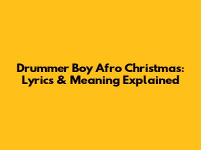 Drummer Boy Afro Christmas: Lyrics & Meaning Explained