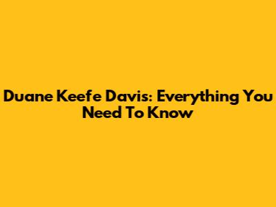 Duane Keefe Davis: Everything You Need To Know