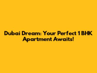 Dubai Dream: Your Perfect 1 BHK Apartment Awaits!