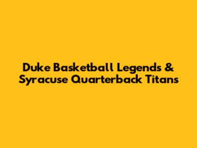 Duke Basketball Legends & Syracuse Quarterback Titans
