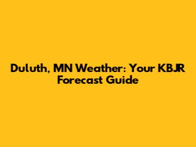 Duluth, MN Weather: Your KBJR Forecast Guide