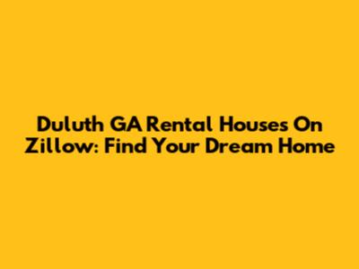 Duluth GA Rental Houses On Zillow: Find Your Dream Home
