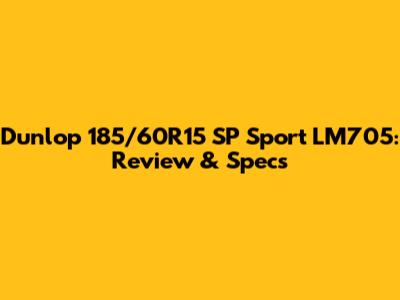 Dunlop 185/60R15 SP Sport LM705: Review & Specs