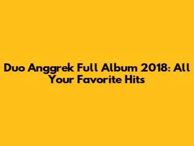 Duo Anggrek Full Album 2018: All Your Favorite Hits