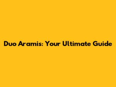 Duo Aramis: Your Ultimate Guide