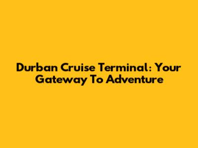 Durban Cruise Terminal: Your Gateway To Adventure