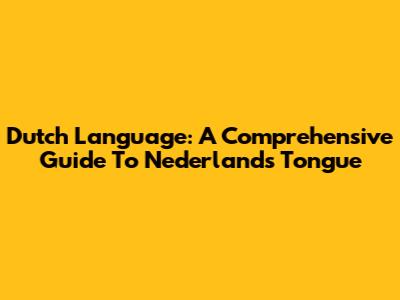 Dutch Language: A Comprehensive Guide To Nederland's Tongue
