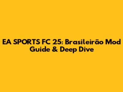 EA SPORTS FC 25: Brasileirão Mod Guide & Deep Dive