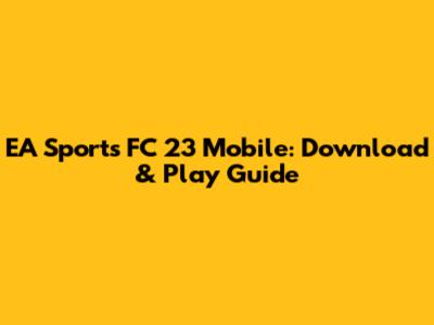 EA Sports FC 23 Mobile: Download & Play Guide