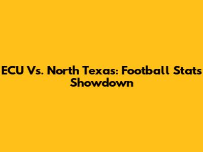 ECU Vs. North Texas: Football Stats Showdown