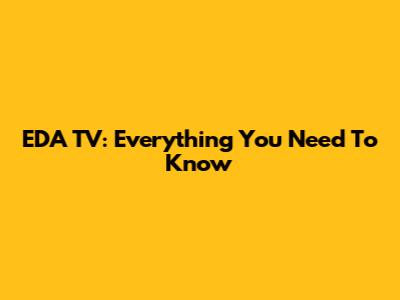 EDA TV: Everything You Need To Know