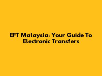 EFT Malaysia: Your Guide To Electronic Transfers