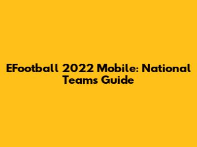 EFootball 2022 Mobile: National Teams Guide