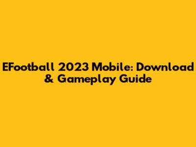 EFootball 2023 Mobile: Download & Gameplay Guide