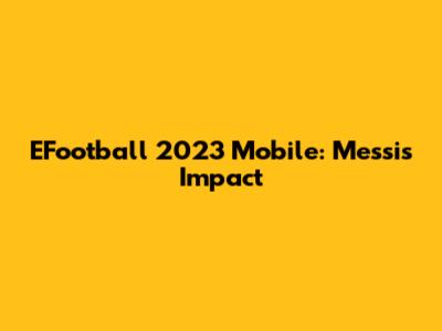 EFootball 2023 Mobile: Messi's Impact
