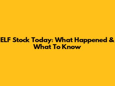 ELF Stock Today: What Happened & What To Know