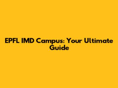 EPFL IMD Campus: Your Ultimate Guide