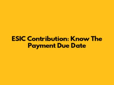 ESIC Contribution: Know The Payment Due Date