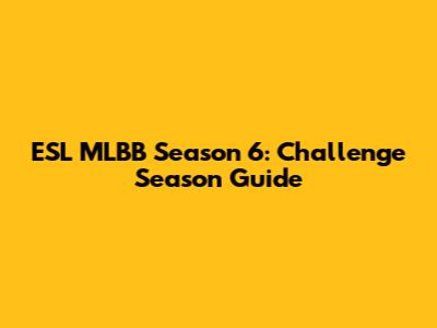 ESL MLBB Season 6: Challenge Season Guide
