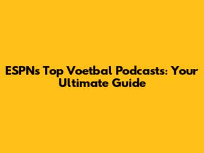 ESPN's Top Voetbal Podcasts: Your Ultimate Guide