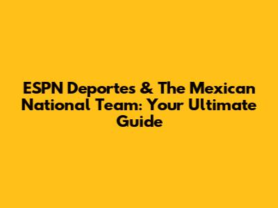 ESPN Deportes & The Mexican National Team: Your Ultimate Guide