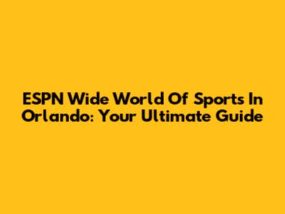 ESPN Wide World Of Sports In Orlando: Your Ultimate Guide
