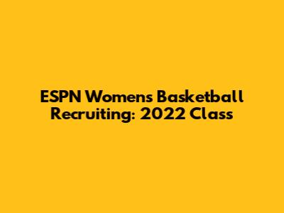 ESPN Women's Basketball Recruiting: 2022 Class