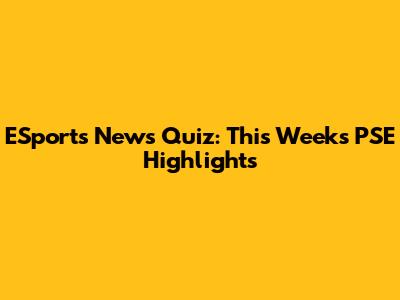 ESports News Quiz: This Week's PSE Highlights