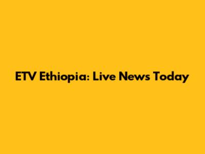 ETV Ethiopia: Live News Today