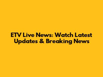 ETV Live News: Watch Latest Updates & Breaking News