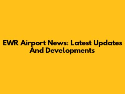 EWR Airport News: Latest Updates And Developments