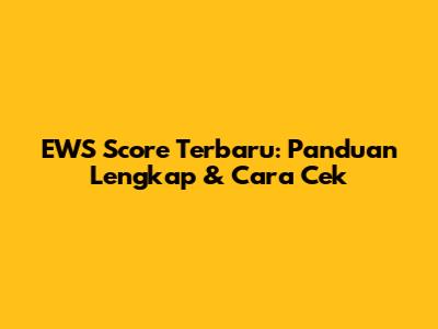 EWS Score Terbaru: Panduan Lengkap & Cara Cek