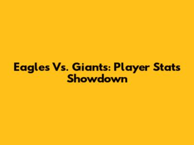 Eagles Vs. Giants: Player Stats Showdown