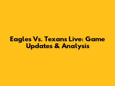 Eagles Vs. Texans Live: Game Updates & Analysis