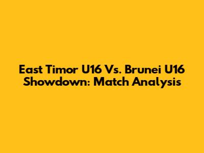 East Timor U16 Vs. Brunei U16 Showdown: Match Analysis