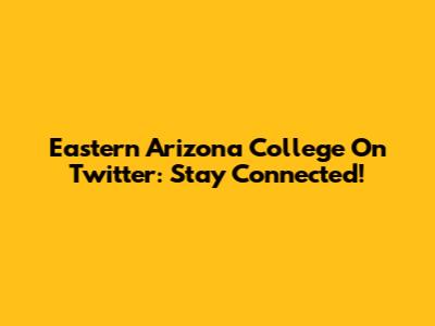 Eastern Arizona College On Twitter: Stay Connected!