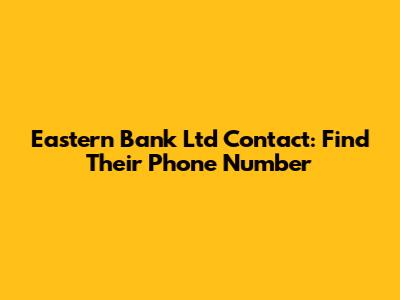 Eastern Bank Ltd Contact: Find Their Phone Number