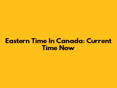 Eastern Time In Canada: Current Time Now